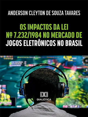 cover image of Os impactos da Lei nº 7.232/1984 no mercado de jogos eletrônicos no Brasil